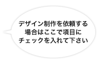 デザイン制作を依頼する場合はここで項目にチェックを入れて下さい